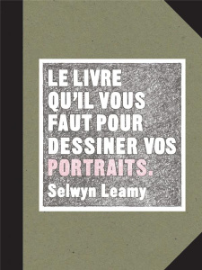 Le livre qu'il vous faut pour dessiner vos portraits - Leamy Selwyn ; Seguin Laurence