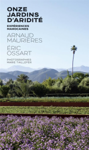 Onze jardins d'aridité. Expériences marocaines - Maurières Arnaud ; Ossart Eric ; Taillefer Marie