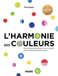 L'harmonie des couleurs. Des connaissances d'experts sur la couleur pour des résultats professionnel - Sutton Tina ; Semple Stuart ; Réach Claire