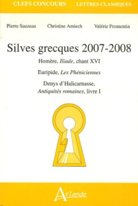Silves grecques. Homère, Iliade, chant XVI ; Euripide, Les Phéniciennes ; Denys d'Halicarnasse, Anti - Sauzeau Pierre ; Amiech Christine ; Fromentin Valé
