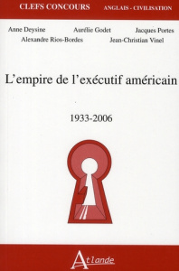 L'empire de l'exécutif américain. 1933-2006 - Deysine Anne ; Portes Jacques
