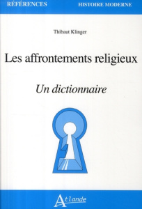 Les affrontements religieux. Un dictionnaire - Klinger Thibaut