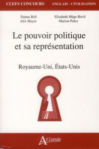 Le pouvoir politique et sa représentation. Royaume-Uni, Etats-Unis - Bell Emma ; Meyer Alix ; Mège-Revil Elisabeth ; Pu