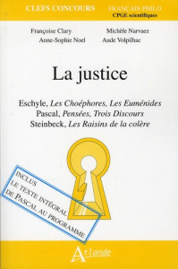 La justice. Eschyle - Les choéphores et Les Euménides ; Pascal - Pensées et Trois discours ; Steinbe - Narvaez Michèle ; Clary Françoise ; Noel Anne-Soph