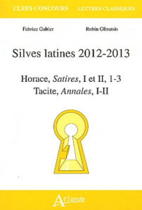 Silves latines 2012-2013. Horace, Satires, I et II, 1-3 ; Tacite, Annales, I-II - Glinatsis Robin ; Galtier Fabrice