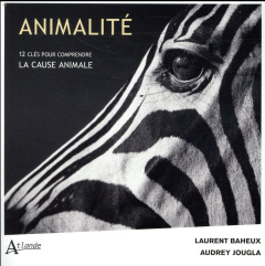 Animalité. 12 clés pour comprendre la cause animale - Baheux Laurent ; Jougla Audrey
