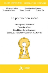 Le pouvoir en scène. Shakespeare, Richard III ; Corneille, Cinna ; Pouchkine, Boris Godounov ; Brech - Lochert Véronique ; Goy-Blanquet Dominique ; Hénin