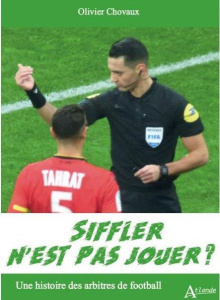 Siffler n'est pas jouer ? . Une histoire des arbitres de football - Chovaux Olivier ; Vigarello Georges