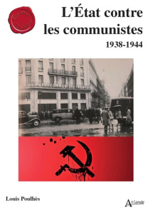 L'Etat contre les communistes. 1938-1944 - Poulhès Louis