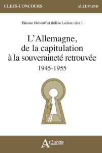 L’Allemagne, de la capitulation à la souveraineté retrouvée 1945-1955 - Dubslaff Etienne ; Leclerc Hélène