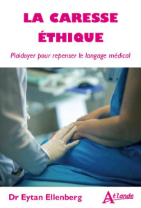 La caresse éthique. Plaidoyer pour repenser le langage médical - Ellenberg Eytan ; Depecker Loïc