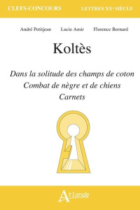 Koltès. Dans la solitude des champs de coton, Combat de nègre et de chiens et Carnets - Amir Lucie ; Bernard Florence ; Petitjean André