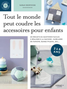 Tout le monde peut coudre des accessoires pour enfants. 20 projets du quotidien faciles à réaliser à - Despoisse Sarah
