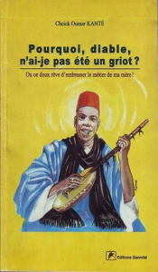 Pourquoi, diable, n'ai-je pas été un griot ? Ou Ce doux rêve d'embrasser le métier de ma mère ! - Kanté Cheick-Oumar
