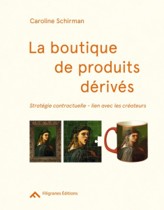 La boutique de produits dérivés. Stratégie contractuelle, lien avec les créateurs - Schirman Caroline