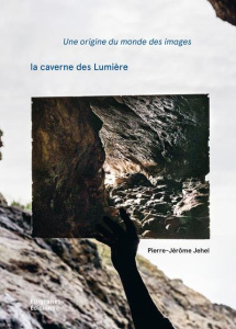 Une origine du monde des images. La caverne des Lumière - Jehel Pierre-Jérôme ; Poivert Michel ; Giraudon Da