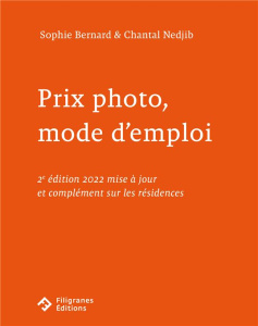 Prix photo, mode d’emploi. Mise à jour et complément sur les résidences, 2e édition - Bernard Sophie ; Nedjib Chantal