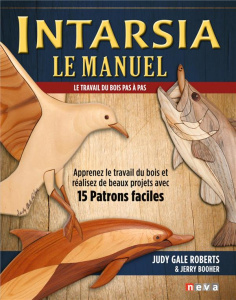Intarsia, le manuel. Apprenez le travail du bois et réalisez de beaux projets avec 15 patrons facile - Gale Roberts Judy ; Booher Jerry ; George Sophie