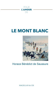Pour l'amour de... Le mont Blanc - Saussure Horace-Bénédict de ; Wiltz Marc