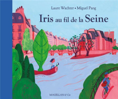 Iris au fil de la Seine - Wachter Laure ; Pang Miguel ; Namer Léa