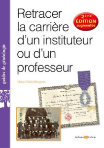Retracer la carrière d'un instituteur ou d'un professeur. 2e édition revue et augmentée - Mergnac Marie-Odile