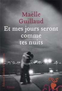 Et mes jours seront comme tes nuits - Guillaud Maëlle