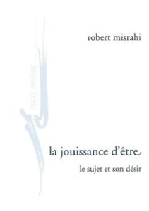 La jouissance d'être. Le sujet et son désir - Misrahi Robert