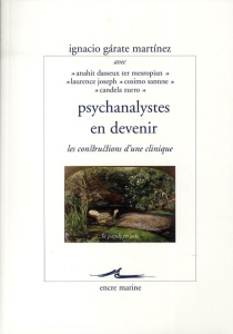 Psychanalyses en devenir. Les constructions d'une clinique - Garate Martinez Ignacio
