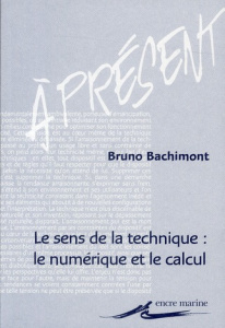 Le sens de la technique. Le numérique et le calcul - Bachimont Bruno