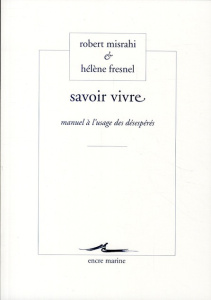 Savoir vivre. Manuel à l'usage des désespérés - Misrahi Robert ; Fresnel Hélène