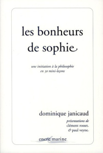 Les bonheurs de Sophie. Une initiation à la philosophie en 30 mini-leçons - Janicaud Dominique ; Rosset Clément ; Veyne Paul
