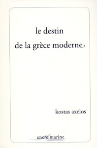 Le destin de la Grèce moderne - Axelos Kostas