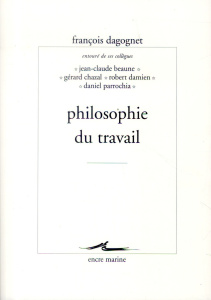 Philosophie du travail - Dagognet François ; Beaune Jean-Claude ; Chazal Gé