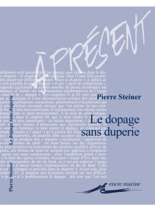 Le dopage sans duperie. Essai sur le sport augmenté - Steiner Pierre