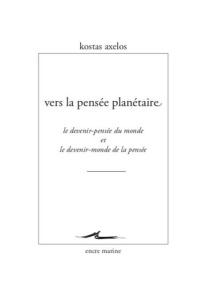 Vers la pensée planétaire. Le devenir-pensée du monde et le devenir-monde de la pensée - Axelos Kostas