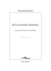 De la servitude volontaire. Pertinence du Contr'un de la Boétie - Barsotti Bernard