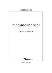 Métamorphoses. Clôture-ouverture - Axelos Kostas