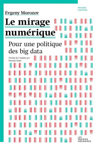 Le mirage numérique. Pour une politique du Big Data - Morozov Evgeny ; Haas Pascale