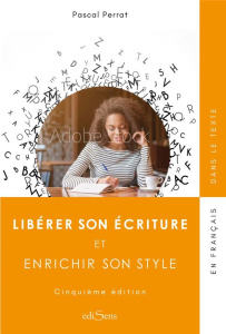 Libérer son écriture et enrichir son style. 5e édition - Perrat Pascal