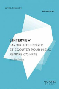 L'interview. Savoir interroger et écouter pour mieux rendre compte, 3e édition - Rémond Edith