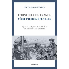 L'histoire de France vécue par douze familles. Quand la petite histoire se marie à la grande - Saudray Nicolas