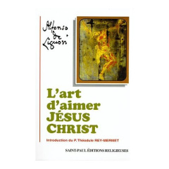 L'art d'aimer Jésus-Christ - Liguori Alphonse de ; Rey-Mermet Théodule