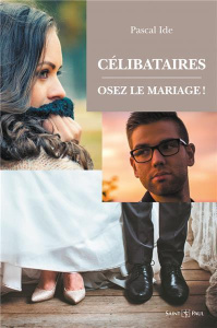 Célibataires : osez le mariage ! - Ide Pascal