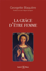 La grâce d'être femme - Blaquière Georgette ; Garrigues Jean-Miguel