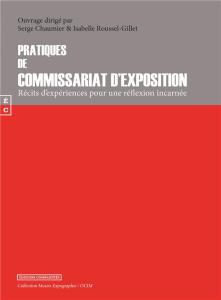 Pratiques du commissariat d'exposition. Récits d'expériences pour une réflexion incarnée - Chaumier Serge ; Roussel-Gillet Isabelle
