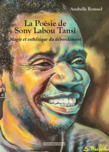 La poésie de Sony Labou Tansi. Magie et esthétique du débordement - Roussel Annabelle