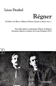 Régner. L'arbre et la rose, ailleurs, poèmes choisis et autres vers - Deubel Léon ; Pergaud Louis ; Palacio Irène de