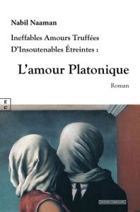 L’amour platonique. Ineffables amours truffées d’insoutenables étreintes - Naaman Nabil