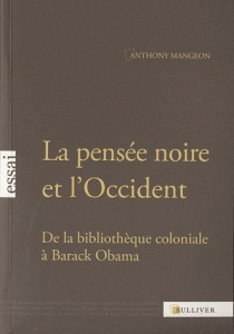 La pensée noire et l'Occident. De la bibliothèque coloniale à Barack Obama - Mangeon Anthony
