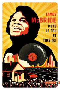 Mets le feu et tire-toi. A la recherche de James Brown et de l'âme de l'Amérique - McBride James ; Happe François
